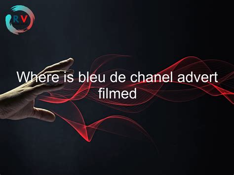 where is bleu de chanel advert filmed|More.